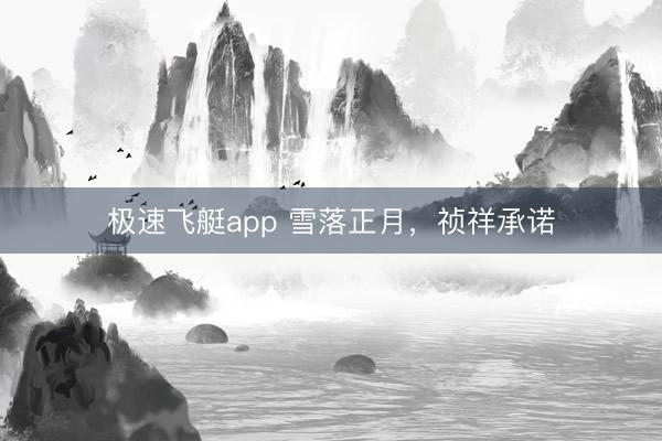 极速飞艇app 雪落正月，祯祥承诺