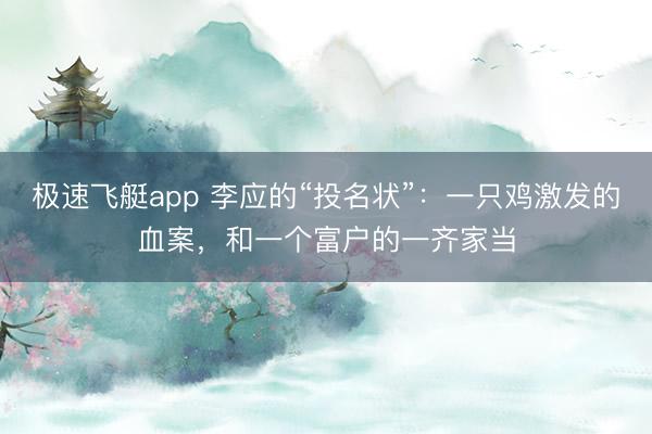 极速飞艇app 李应的“投名状”:一只鸡激发的血案,和一个富户的一齐家当